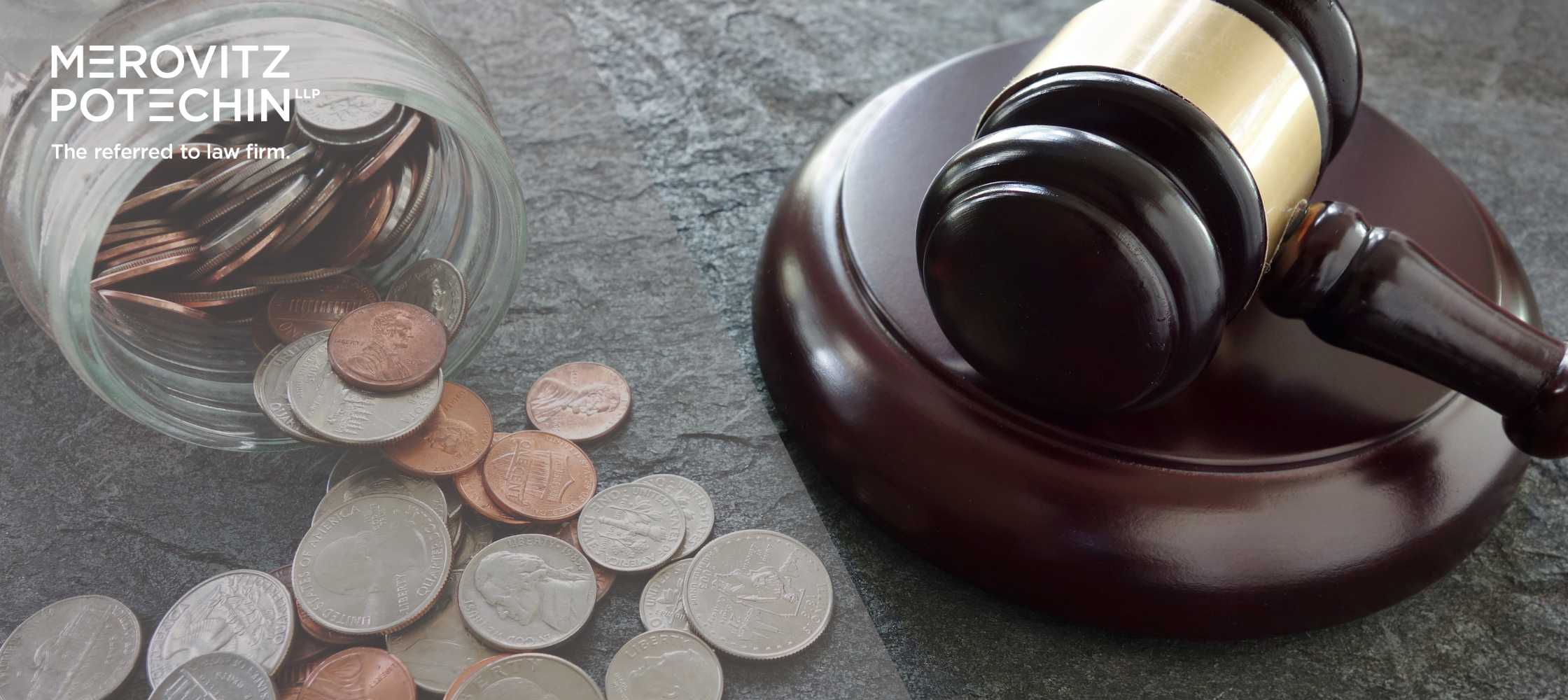 A gavel rests beside a tipped-over jar spilling coins onto a dark stone surface, symbolizing the concept of legal fees for a claim. The image includes the logo of Merovitz Potechin LLP, reinforcing the legal context.