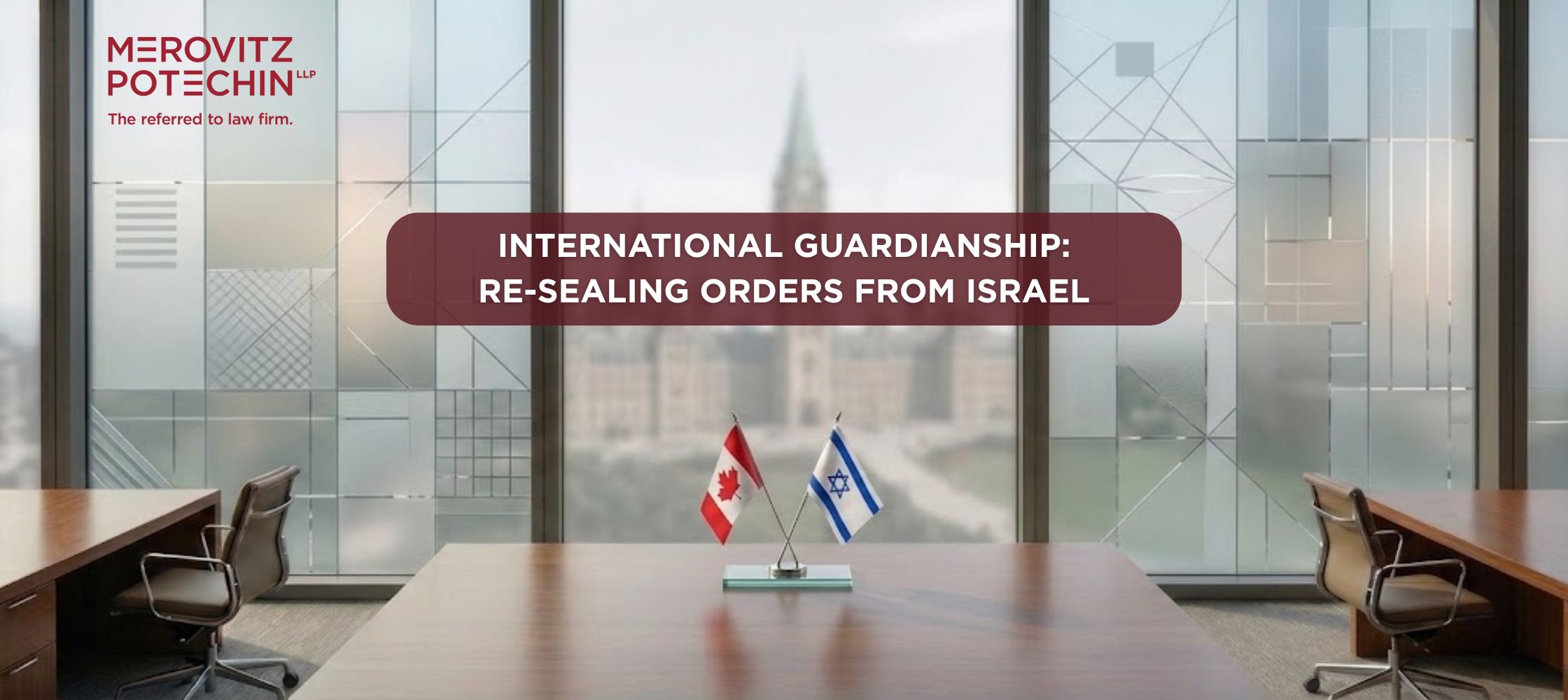 Foreign Guardianship Orders in Ontario illustrated by Canadian and Israeli flags in a boardroom setting, representing the re-sealing of international guardianship orders between Israel and Ontario courts.