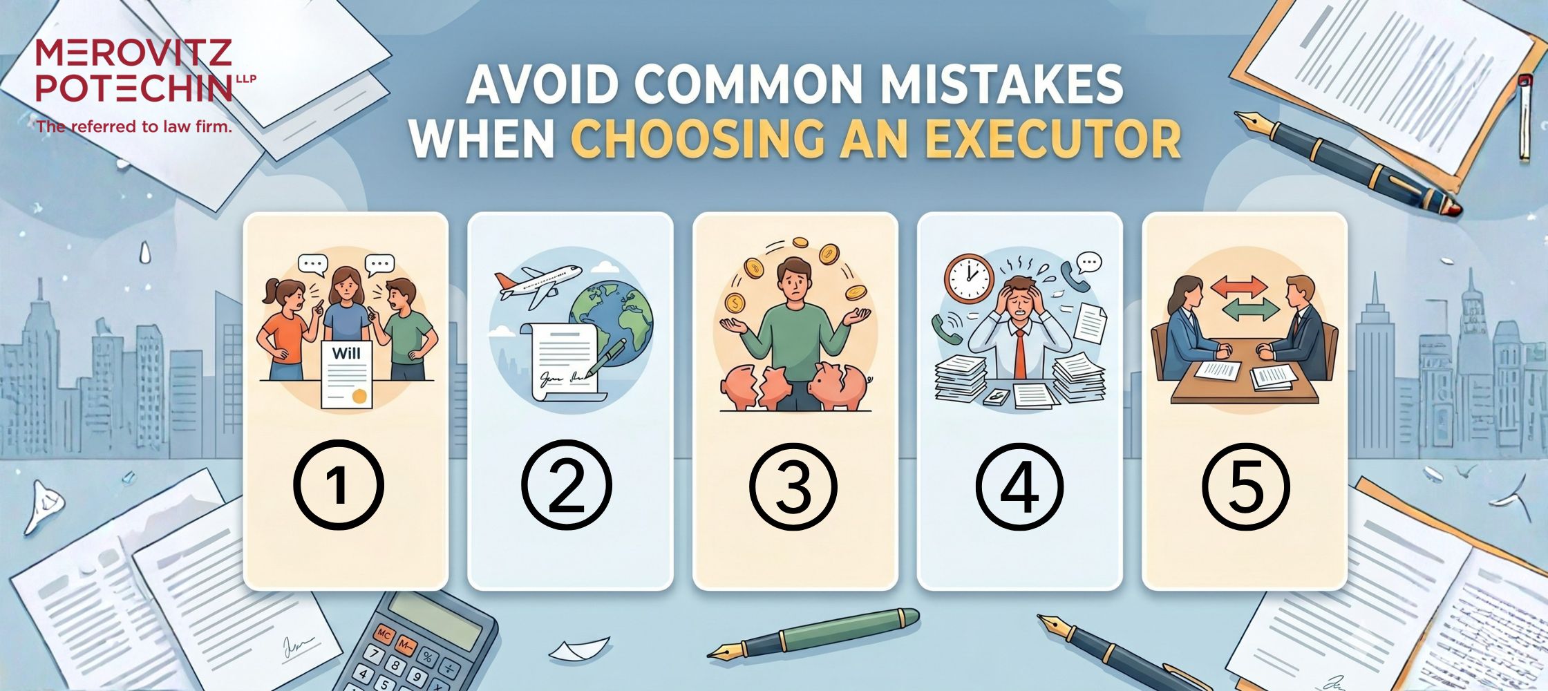 An infographic from the Merovitz Potechin LLP law firm titled 'Avoid Common Mistakes When Choosing an Executor.' The image illustrates five critical errors to avoid when appointing an executor for a will, which include: family conflict, selecting a non-resident, financial instability, high-stress, and appointing a professional who lacks the necessary expertise. The graphic features a series of numbered icons and a clean, easy-to-read design with a background of legal papers and a calculator, and can be seen in image_6.png.